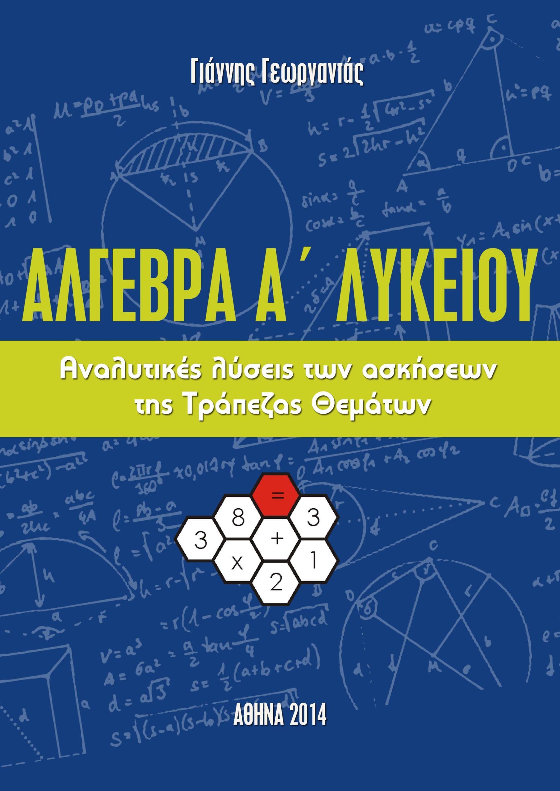 Άλγεβρα Α' Λυκείου, Αναλυτικές λύσεις της τράπεζας θεμάτων, Γιάννης Γεωργαντάς